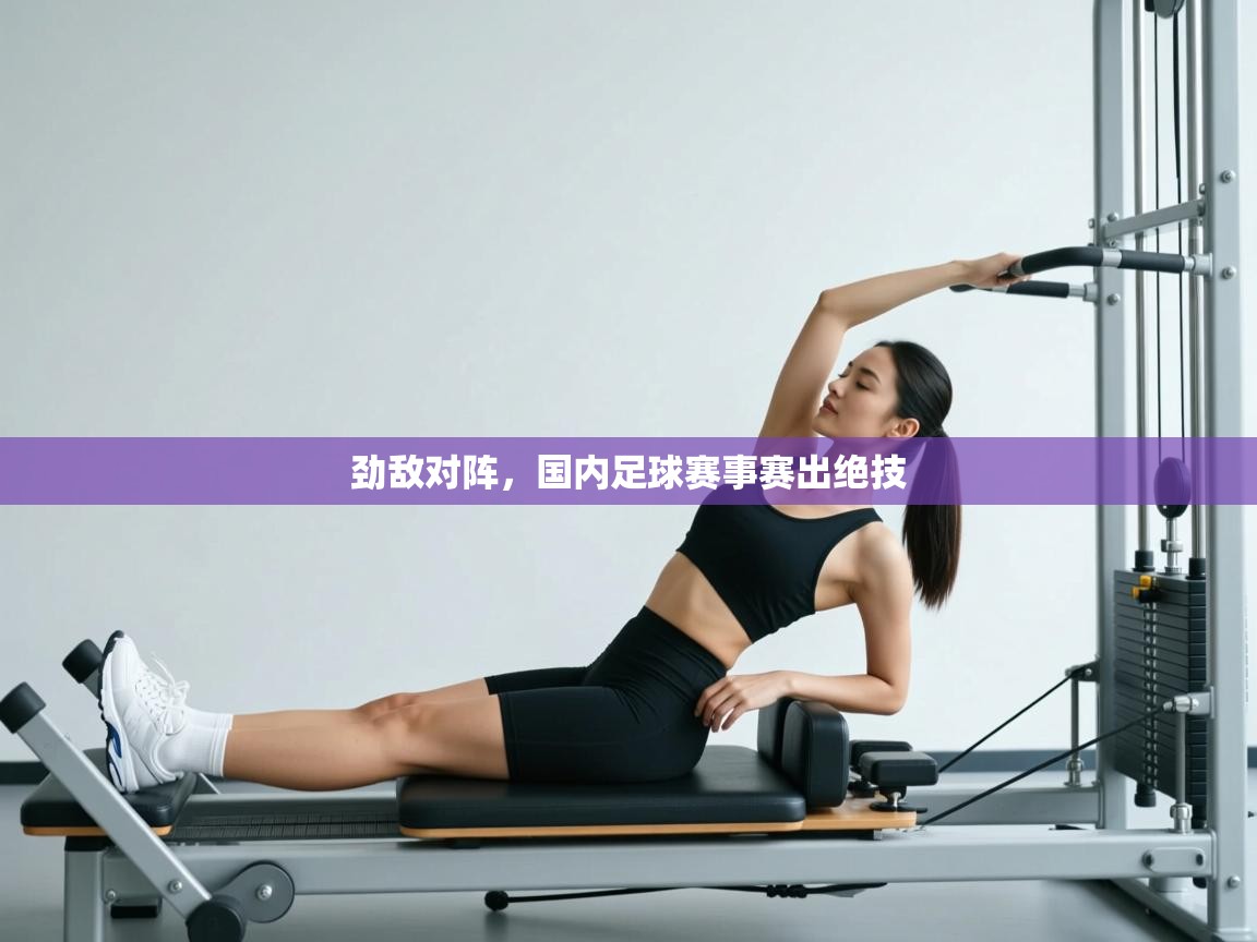 劲敌对阵,国内足球赛事赛出绝技 第1张