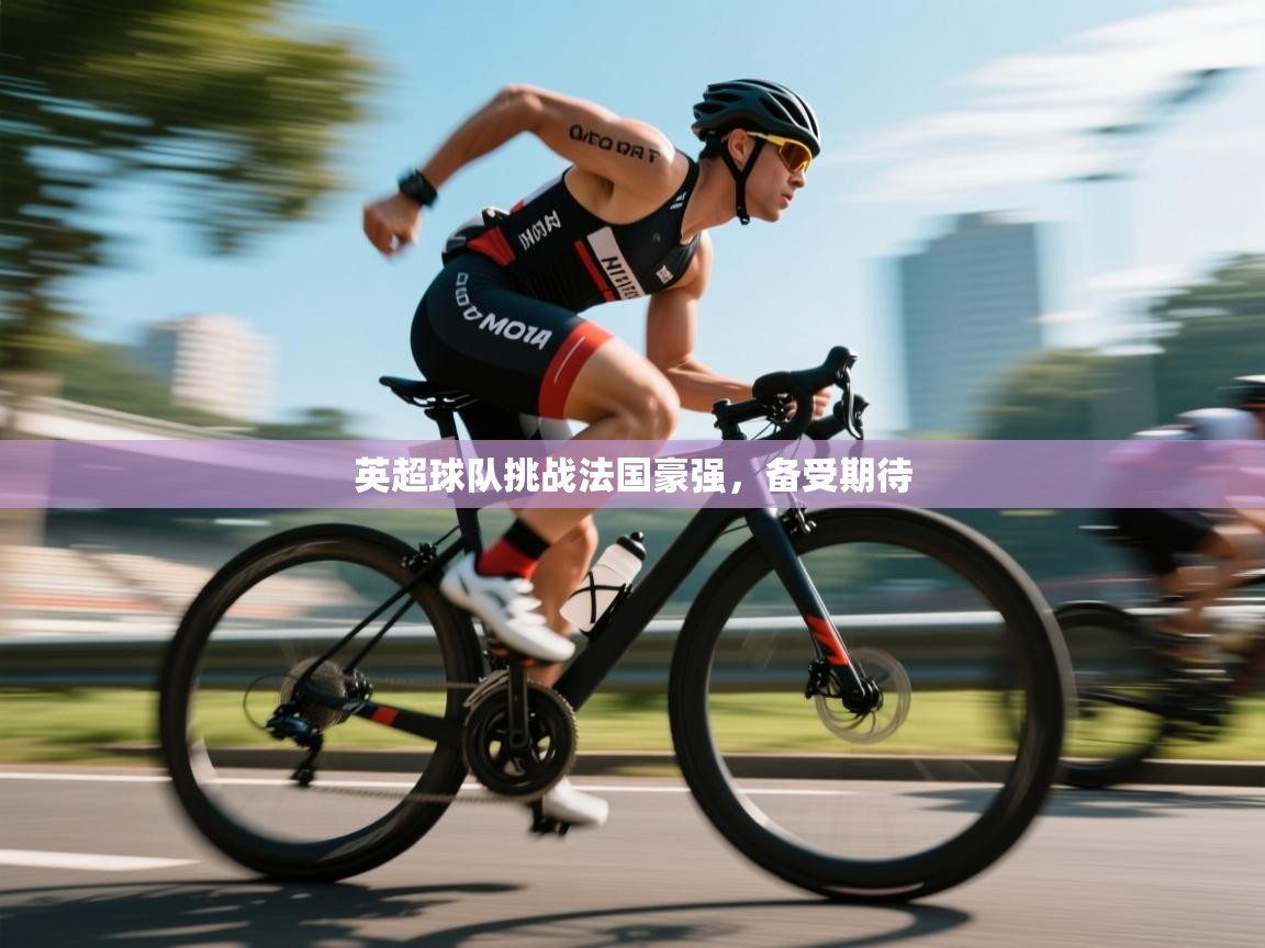 英超球队挑战法国豪强，备受期待  第1张