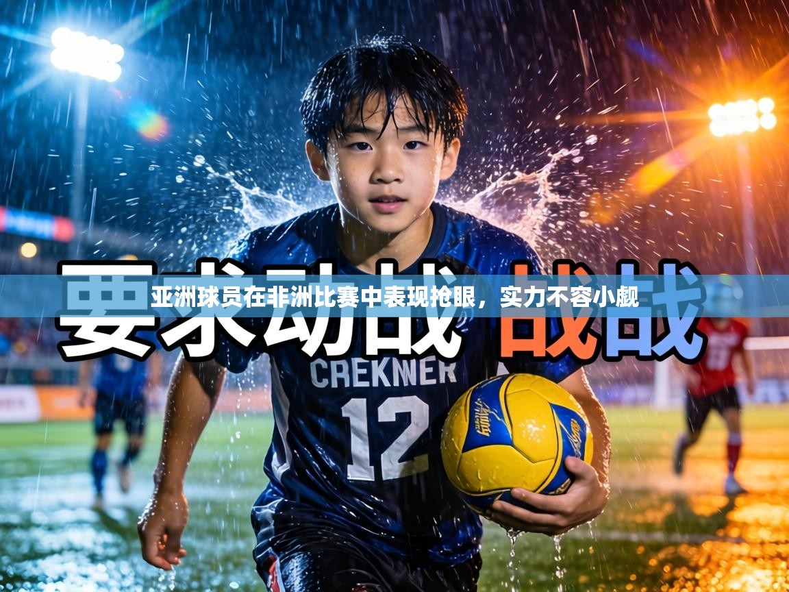 亚洲球员在非洲比赛中表现抢眼，实力不容小觑