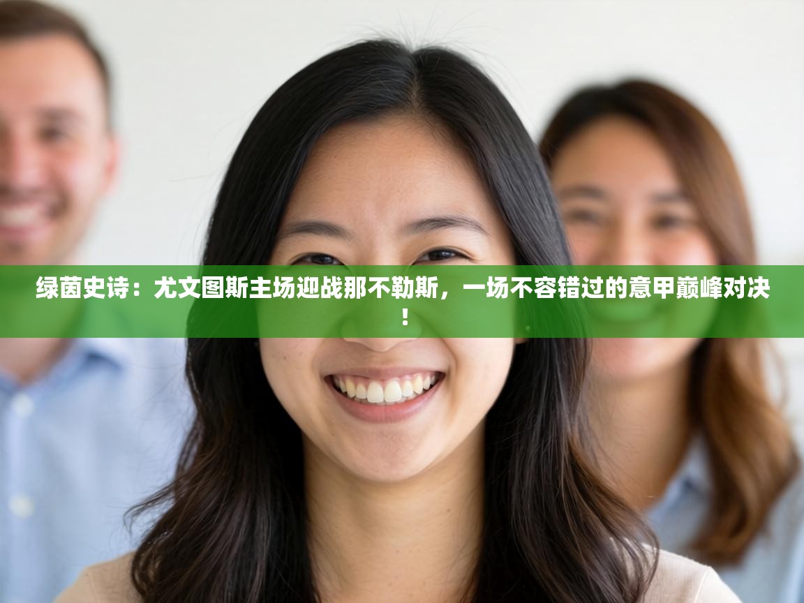 绿茵史诗：尤文图斯主场迎战那不勒斯，一场不容错过的意甲巅峰对决！